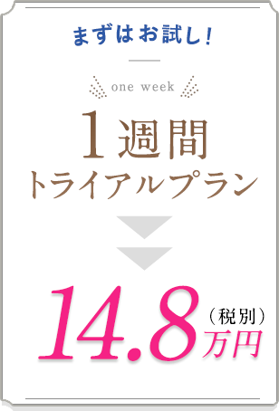 まずはお試し！ １週間トライアルプラン 14.8万円